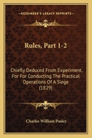 Rules, Part 1-2: Chiefly Deduced From Experiment, For For Conducting The Practical Operations Of A Siege 1164935542 Book Cover