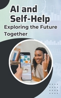 AI and Self-Help: Exploring the Future Together B0CQMTSD7D Book Cover