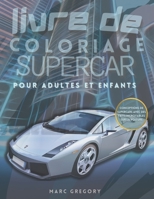 livre de coloriage supercars pour adultes et enfants: Une collection de superbes designs de supercars avec des faits sur les voitures pour adultes et enfants, gar�ons et amateurs de voitures. Un rem�d B09SVSLBPZ Book Cover