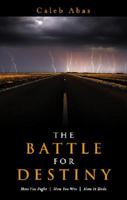 The Battle for Destiny: How You Fight, How You Win, and How It Ends 1602472769 Book Cover