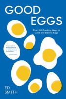 Good Eggs: 100 Cracking Ways to Cook and Elevate Eggs 1837831386 Book Cover