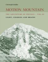 Motion Mountain - vol. 3 - The Adventure of Physics: Light, Charges and Brains 1494419440 Book Cover