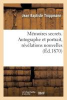 Ma(c)Moires Secrets de Troppmann: Autographe Et Portrait: Ra(c)Va(c)Lations Nouvelles (A0/00d.1870) 2012588484 Book Cover
