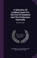 A Selection of Leading Cases for the Use of Students and the Profession Generally: Sale and Lease... 1276466374 Book Cover