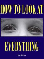 How to Look At Everything (How to Look at) 0810927268 Book Cover