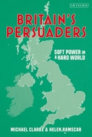 Britain's Persuaders: Soft Power in a Hard World 0755634268 Book Cover