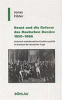 Beust Und Die Reform Des Deutschen Bundes 1850-1866: Sachsisch-Mittelstaatliche Koalitionspolitik Im Kontext Der Deutschen Frage 341208901X Book Cover