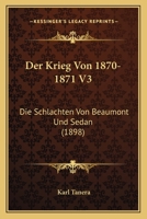 Der Krieg Von 1870-1871 V3: Die Schlachten Von Beaumont Und Sedan (1898) 1120464919 Book Cover