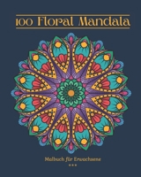 100 Floral Mandala Malbuch für Erwachsene: 100 Schöne Malvorlagen. Blumenmuster. Abwechslungsreicher Schwierigkeitsgrad. Großes 8x10 Format. 100 Seiten. B08R7M6SX8 Book Cover