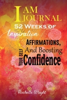 I AM Journal : 52 Weeks of Inspiration, Affirmations, and Boosting Your Self Confidence 1733955356 Book Cover