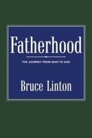 Fatherhood: The Journey from Man to Dad 1483596702 Book Cover