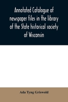 Annotated catalogue of newspaper files in the library of the State historical society of Wisconsin 9354009123 Book Cover