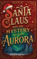 Santa Claus and the mystery of the Aurora: The quest to restore Christmas magic 1917888031 Book Cover