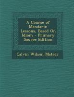 A Course of Mandarin Lessons, Based on Idiom 1017436460 Book Cover