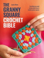 The Granny Square Crochet Bible: Everything You Need to Know about How to Crochet Granny Squares 1446314057 Book Cover