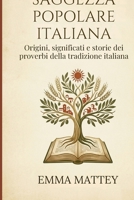 Saggezza Popolare Italiana: Origini, significati e storie dei proverbi della tradizione italiana (Italian Edition) B0GRGQCL4P Book Cover