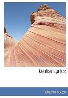 Kentish Lyrics Sacred, Rural, and Miscellaneous 0469525517 Book Cover