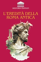 L’EREDITÀ DELLA ROMA ANTICA: Come Roma ha plasmato la nostra civiltà moderna: diritto, lingua, cultura, architettura... (Italian Edition) B0FGQ35J4K Book Cover