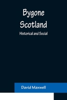 Bygone Scotland; Historical and Social 9356154287 Book Cover