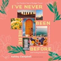 I've Never Been Here Before: Our Family's Year of Budget Travel, Wandering the World, and Finding the Sacred B0FGN6SKCC Book Cover