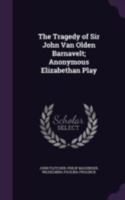 The Tragedy of Sir John Van Olden Barnavelt; Anonymous Elizabethan Play 1018564659 Book Cover