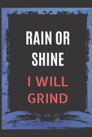 Rain Or Shine I Will Grind: Ruled 120 pages journal, journal with inspirational quotes best journal with inspirational quotes on cover 1076890458 Book Cover