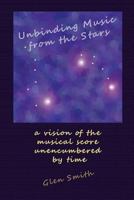 Unbinding Music from the Stars: a vision of the music score unencumbered by time 1540303446 Book Cover