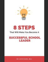 8 Steps that will make you become a successful school leader B0C7JCB9JT Book Cover