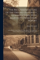 The Recommendations of the Oxford University Commissioners, With Selections From Their Report: And a History of the University Subscription Tests, ... of the University and Collegiate Visitations 1022506722 Book Cover