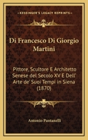 Di Francesco Di Giorgio Martini: Pittore, Scultore E Architetto Senese Del Secolo XV E Dell' Arte De' Suoi Tempi In Siena (1870) 1168377390 Book Cover