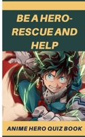 Be a hero-rescue and help: My Hero Academia Quiz Book: Super Edition Christmas Trivia for Everyone, Adults, Teenagers, Tweens, Kids, Boys, & Girls B08QWK6883 Book Cover