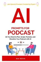 AI Prompts For Podcast: All You Need to Plan, Script, Promote, and Monetize Your Podcast with AI (Your AI Prompts) B0G4QNCHYY Book Cover