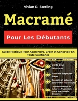 Macramé Pour Les Débutants: Guide Pratique Pour Apprendre, Créer Et Concevoir En Toute Confiance (French Edition) B0H2H1Q7GC Book Cover