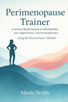 Perimenopause Trainer: The Proven System to Calm Hot Flashes, Night Sweats, and Overheated Days using the ThermoTuner™ Method B0GBV27N59 Book Cover