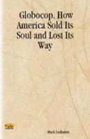 Globocop. How America Sold Its Soul and Lost Its Way 1411618009 Book Cover