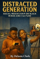 Distracted Generation: Social Media’s Grip on Black Minds and Culture B0GQP5XJLN Book Cover