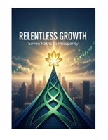 Relentless Growth: Seven Paths To Prosperity B0HHWLGG5L Book Cover
