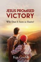 Jesus Promised Victory: Why Does It Seem So Elusive? 1683145410 Book Cover