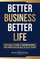 Better Business Better Life: 5 Key Skills to Have a Thriving Business, Break Through Plateaus and Create the Lifestyle You Want 0648569004 Book Cover