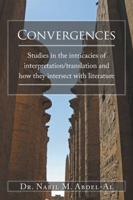Convergences: A Personal and Professional Journey Into the Inextricable Nexus Between Interpretation and Translation and the Ineffable Realm of Literature 1524600784 Book Cover