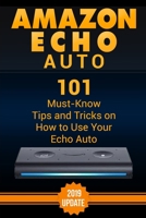 Amazon Echo Auto: 101 Must-Know Tips and Tricks on How to Use Your Echo Auto. 1797726781 Book Cover
