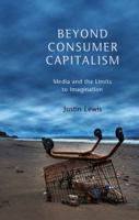 Beyond Consumer Capitalism: Media and the Limits to Imagination 0745650244 Book Cover