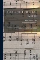 Church Choral-Book: Containing Tunes and Hymns for Congregational Singing and Adapted to Choirs and Social Worship 1165309408 Book Cover