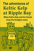 The adventures of Keltic Kelp at Ripple Bay When Keltic and his friends keep the dredgers away B0FJM5XZ44 Book Cover
