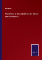 Wanderings of an Artist Among the Indians of North America 1275866417 Book Cover