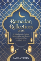 Ramadan Reflections 2025: A Daily Guide to Fasting, Faith, and Spiritual Growth with Practical Tips and Daily Du'a B0DVYYJZGS Book Cover