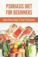 Psoriasis Diet For Beginners: Diet Plan Help Treat Psoriasis: Psoriasis Ayurvedic Treatment Diet B092QMLFH1 Book Cover