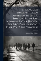 The English Universities, an Abridged Tr. [By J.P. Simpson] Ed. by F.W. Newman. 2 Vols. [In 3 PT. Sig. B4 of Vol.1 and Sig. K1 of Vol.2 Are Cancels] 1141859297 Book Cover