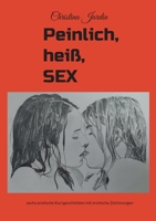 Peinlich, Heiß, SEX: erotische Kurzgeschichten und erotische Zeichnungen 3756816133 Book Cover