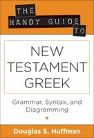 The Handy Guide to New Testament Greek: Grammar, Syntax, and Diagramming 0825427436 Book Cover